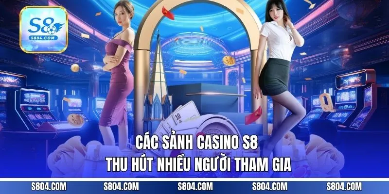 Các sảnh casino S8 thu hút nhiều người tham gia