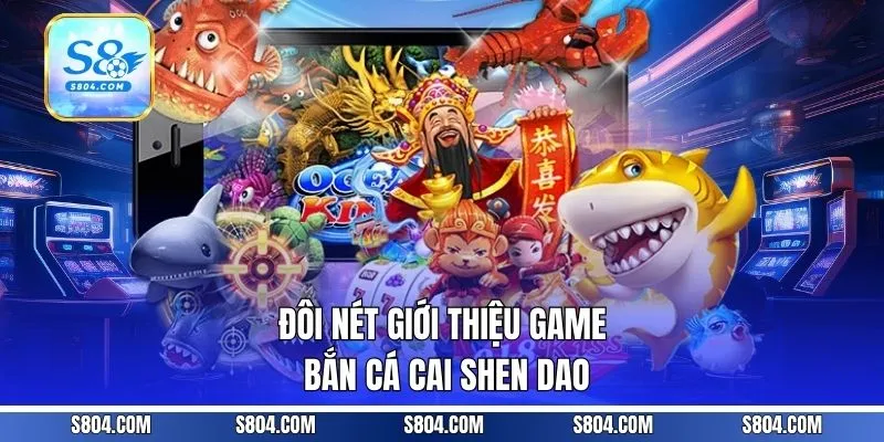 Đôi nét giới thiệu game bắn cá Cai Shen Dao