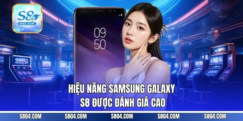 Hiệu năng Samsung Galaxy S8 được đánh giá cao