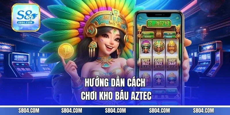 Hướng dẫn cách chơi kho báu Aztec