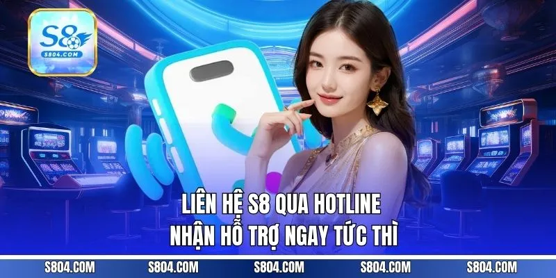 Liên hệ S8 qua hotline nhận hỗ trợ ngay tức thì
