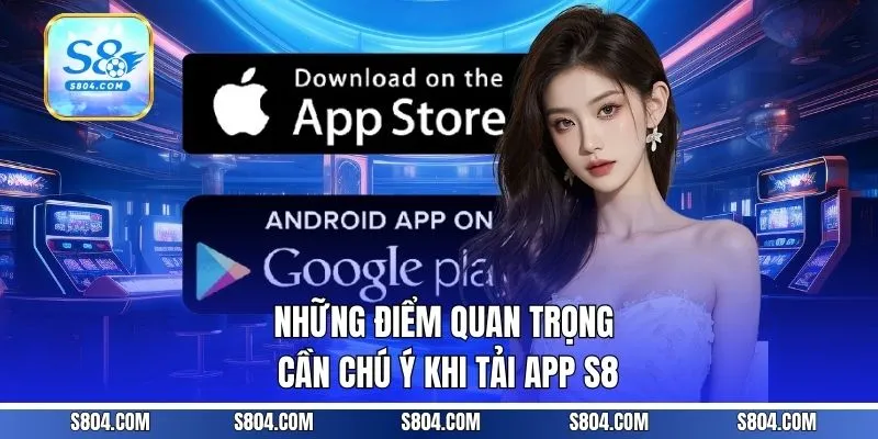 Những điểm quan trọng cần chú ý khi tải app S8