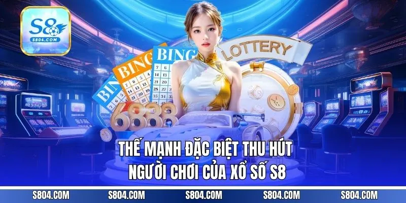 Thế mạnh đặc biệt thu hút người chơi của xổ số s8